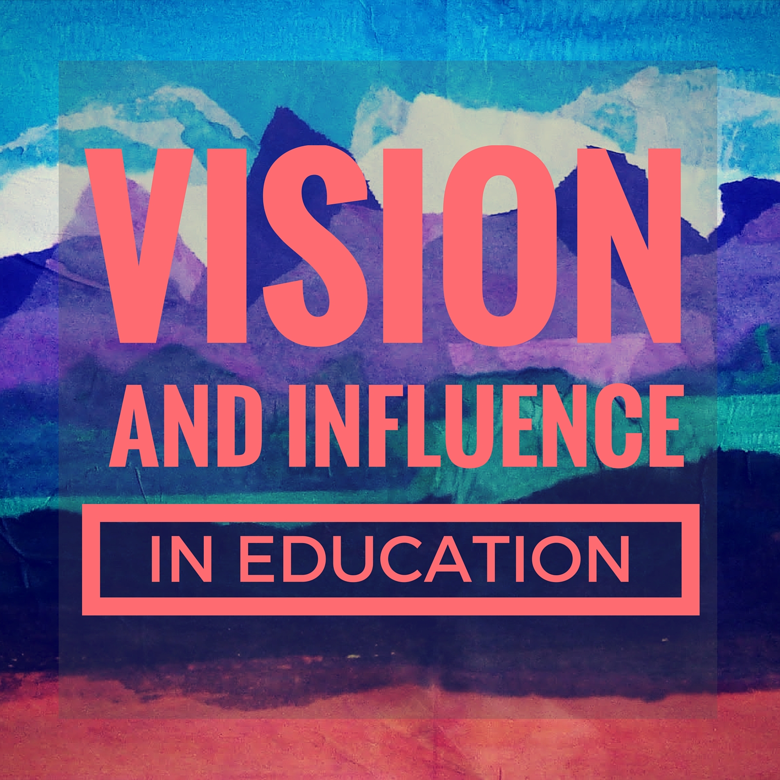 Vision and Influence in Education