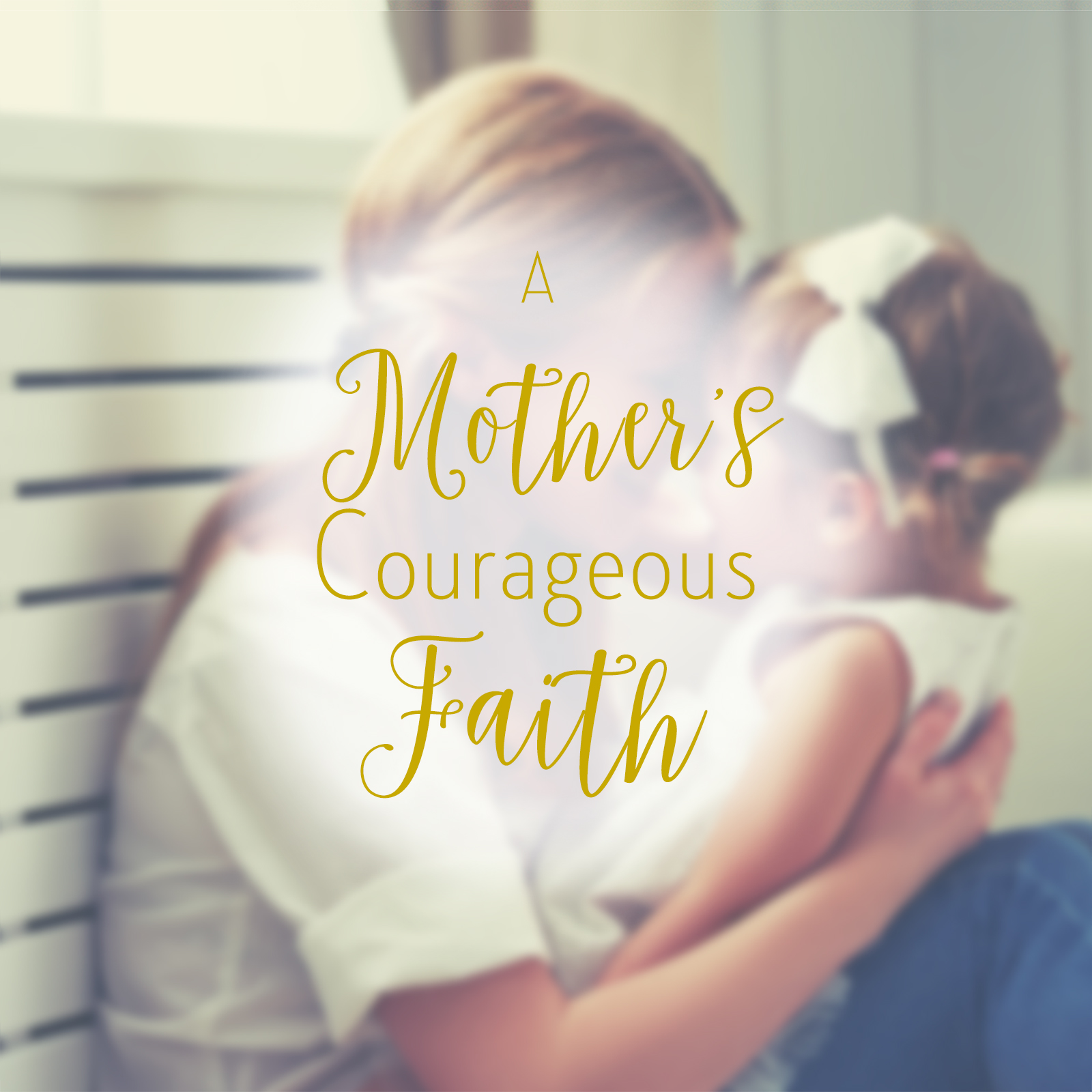 A Mother's Courageous Faith